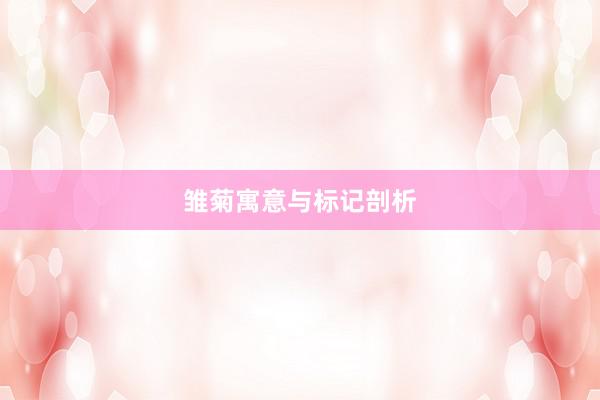 雏菊寓意与标记剖析